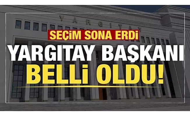 Son dakika: Yargıtay Başkanı belli oldu!