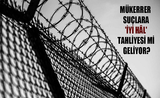 Mükerrer Suçlara "İyi Hal" Tahliyesi Mi Geliyor ?