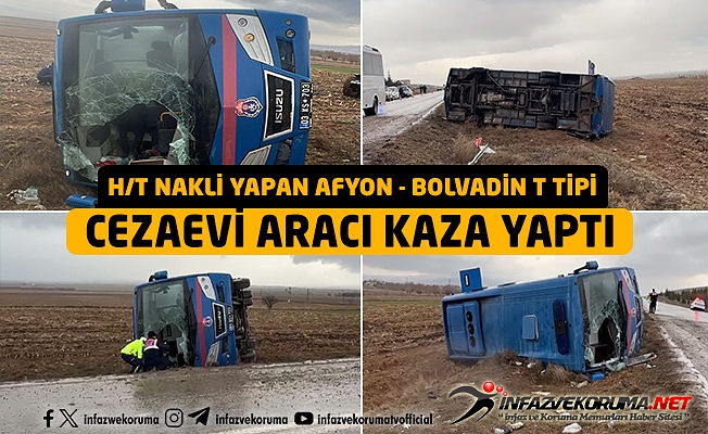 H-T NAKLİ YAPAN AFYON -BOLVADİN T TİPİ KAPALI CEZA İNFAZ KURUMU ARACI KAZA YAPTI