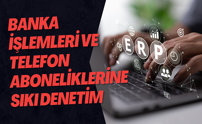 YARGI REFORMU STRATEJİ BELGESİ İLE BANKA İŞLEMLERİ VE TELEFON ABONELİKLERİNE SIKI DENETİM