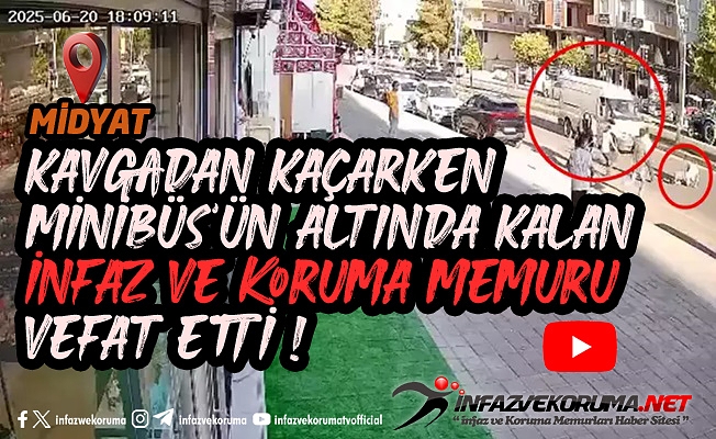 Kavgadan Kaçmak İsterken Minibüs'ün Altında Kalan İnfaz ve Koruma Memuru Faruk AKIŞ vefat Etti