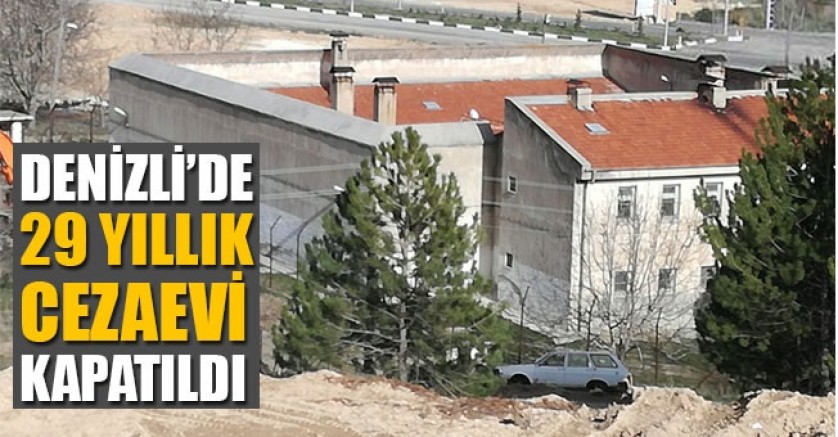 29 Yıllık Denizli - Çameli K1 Tipi Kapalı Cezaevi Kapatıldı