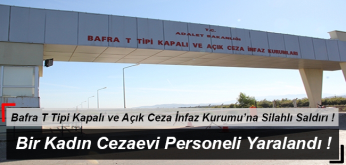 Bafra T Tipi Kapalı ve Açık Ceza İnfaz Kurumu'na Silahlı Saldırı !