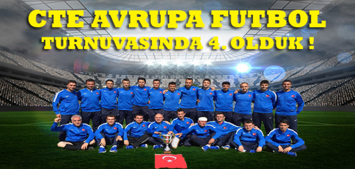 CTE Avrupa Futbol Turnuvasında 4. Olduk !