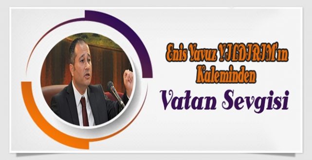 CTE Genel Müdürü Enis Yavuz YILDIRIM'ın Kaleminden 'Vatan Sevgisi'
