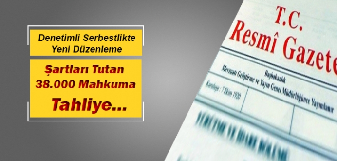 Denetimli Serbestlikte Yeni Düzenleme ; 38.000 Mahkuma Tahliye...