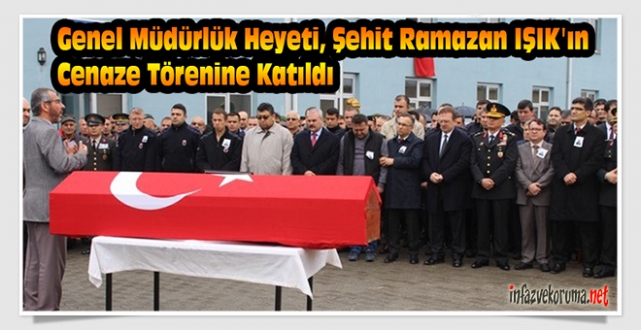 Genel Müdürlük Heyeti, Şehit Ramazan IŞIK'ın Cenaze Törenine Katıldı