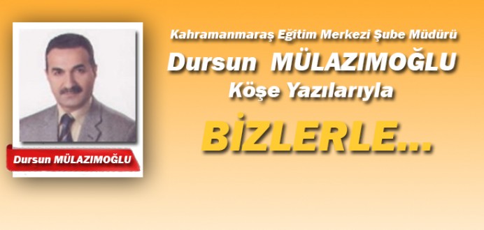 KAHEM Şube Müdürü Dursun MÜLAZIMOĞLU Köşe Yazılarıyla Bizlerle... 
