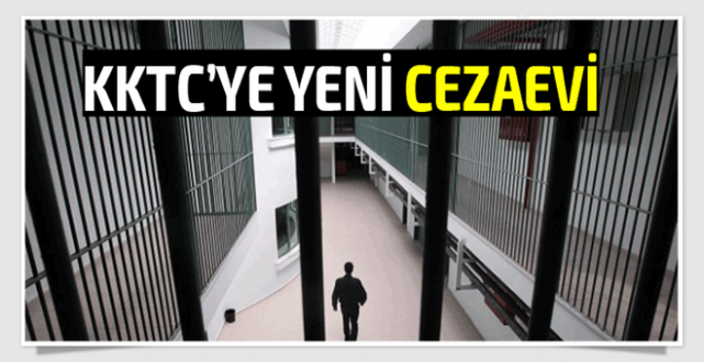 KKTC'ye 765 Kişilik Yeni Cezaevi Yapılıyor...