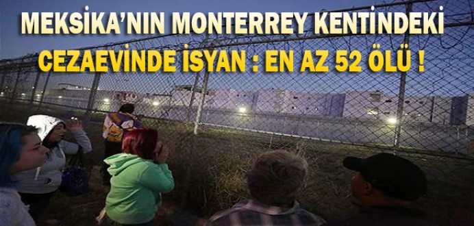 Meksika'nın Monterrey Kentindeki Topo Chico Cezaevinde İsyan : En Az 52 Ölü...