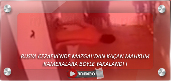 Rusya Cezaevi'nde Mazgal'dan Kaçan Mahkum Kameraya Böyle Yakalandı