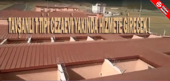 Tavşanlı T Tipi Cezaevi Yakında Hizmete Girecek !