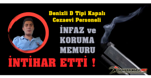 Denizli D Tipi Kapalı Cezaevi Personeli İnfaz ve Koruma Memuru Mustafa SARI İntihar Etti !