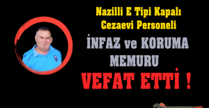 Nazilli E Tipi Kapalı Cezaevi Personeli İnfaz ve Koruma Memuru Vefat Etti