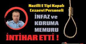 Nazilli E Tipi Kapalı Ceza İnfaz Kurumu Personeli İntihar Etti