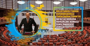 Milletvekili Tamer OSMANAĞAOĞLU tarafından TBMM'ye İnfaz ve Koruma Memurları Konulu Soru Önergesi Verildi