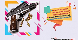 Cezaevi Personeli Neden Silah Taşıma Ruhsatı Alamıyor, Sorun Nasıl Çözülecek, Emeklilerde Durum Nasıl ?