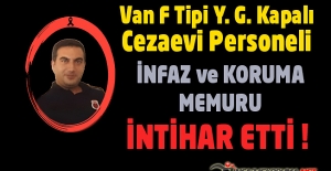 Van F Tipi Yüksek Güvenlikli Kapalı Cezaevi Personeli İnfaz ve Koruma memuru Ferhat UÇKAN İntihar Etti