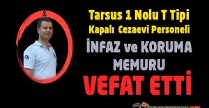 Tarsus 1 Nolu T Tipi Kapalı Cezaevi Personeli İnfaz ve Koruma Memuru Erdem KARAPINAR Vefat Etti