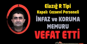 Elazığ R Tipi Kapalı Cezaevi Personeli İnfaz ve Koruma Memuru Naim DOĞAN Vefat Etti