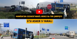 Manisa'da Cezaevi Nakil Aracı ile Tır Çarpıştı 6'sı Asker 9 Yaralı