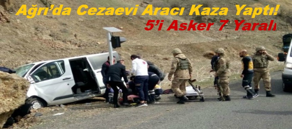 Ağrı'da Cezaevi Aracı Kaza Yaptı! 5'i Asker 7 Yaralı