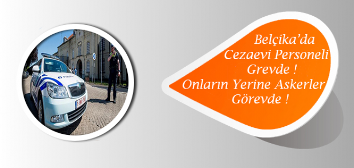 Belçikada Cezaevi Personeli Grevde ! Onların Yerine Askerler Görevde !