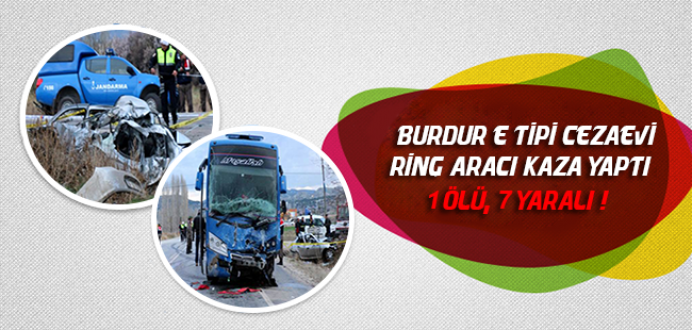 Burdur E Tipi Cezaevi Ring Aracı Kaza Yaptı :1 Ölü, 7 Yaralı !