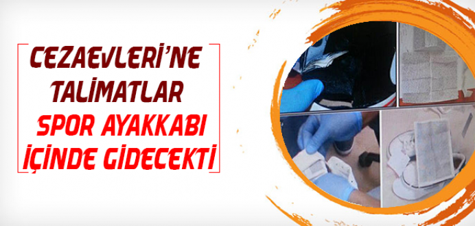 Cezaevleri'ne Talimatlar Spor Ayakkabı İçinde Gidecekti !