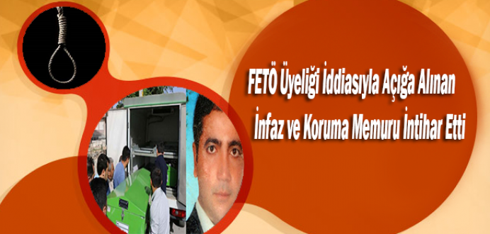 FETÖ Üyeliği İddiasıyla Açığa Alınan İnfaz ve Koruma Memuru İntihar Etti