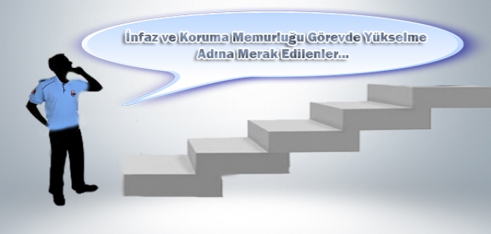 İnfaz ve Koruma Memurluğu Görevde Yükselme Adına Merak Edilenler...