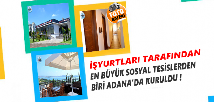 İşyurtları Tarafından En Büyük Sosyal Tesislerden Biri Adana'da Kuruldu !