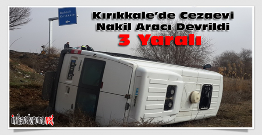 Kırıkkale'de Cezaevi Nakil Aracı Devrildi :  3 Yaralı