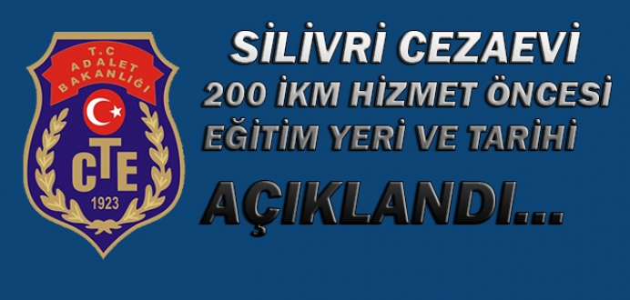 Silivri Cezaevi 200 İKM Hizmet Öncesi Eğitim Yeri ve Tarihi Açıklandı !