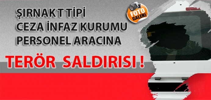 Şırnak T Tipi Kapalı Ceza İnfaz Kurumu Personel Aracına Terör Saldırısı !