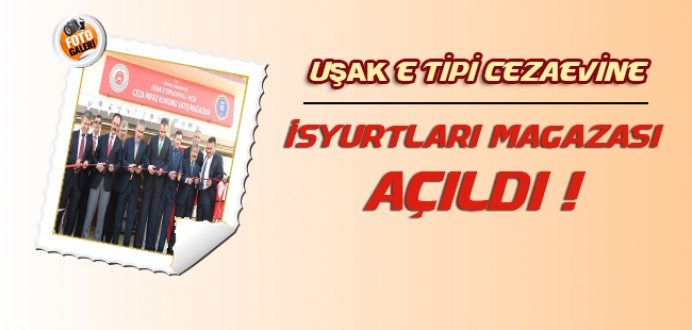 Uşak E Tipi Kapalı - Açık Cezaevine İşyurtları Mağazası Açıldı !