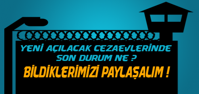Yeni Açılacak Cezaevlerinde Son Durum Ne ? Bildiklerimizi Paylaşalım !