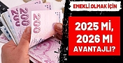 Aylık farkı hesaplandı: Emekli olmak için 2025 mi 2026 mı daha avantajlı?