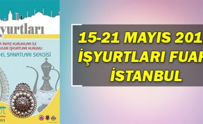 15-21 Mayıs 2015 İşyurtları Fuarı İstanbulda Görücüye Çıkıyor...