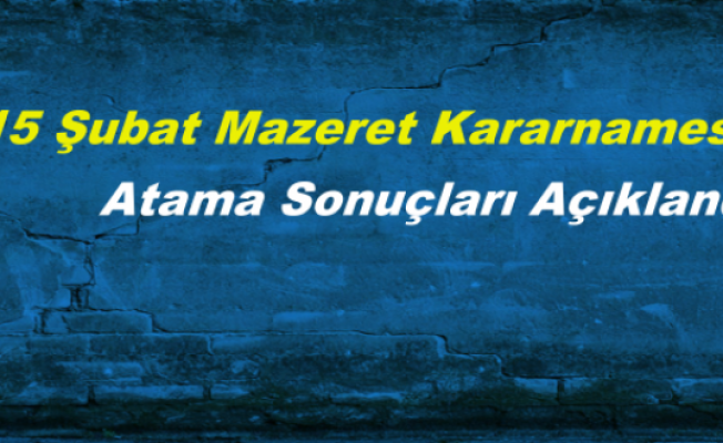 2015 Şubat Mazeret Kararnamesi Atama Sonuçları Açıklandı...