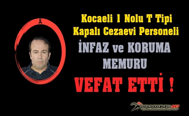 Kocaeli 1 Nolu T Tipi Kapalı Cezaevi Personeli İnfaz ve Koruma Memuru Eyup MACİT Vefat Etti