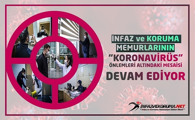 İnfaz ve Koruma Memurlarının #039;Koronavirüs#039; Önlemleri Altındaki Mesaisi Devam Ediyor