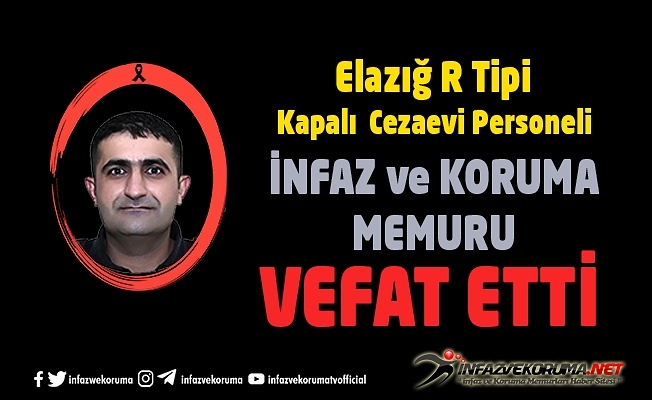 Elazığ R Tipi Kapalı Cezaevi Personeli İnfaz ve Koruma Memuru Naim DOĞAN Vefat Etti