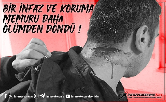 Bir İnfaz ve Koruma Memuru Daha Ölümden Döndü