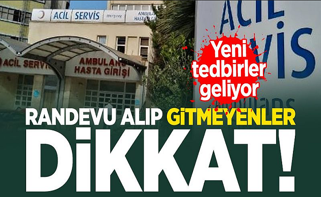 Hastaneden randevu alıp gitmeyenlere yeni tedbirler geliyor