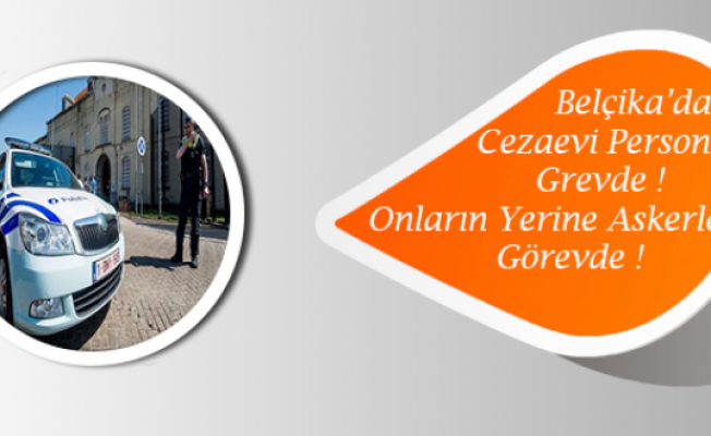 Belçikada Cezaevi Personeli Grevde ! Onların Yerine Askerler Görevde !