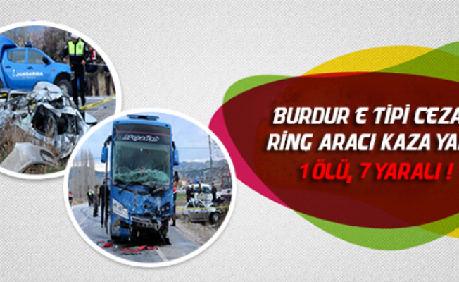 Burdur E Tipi Cezaevi Ring Aracı Kaza Yaptı :1 Ölü, 7 Yaralı !