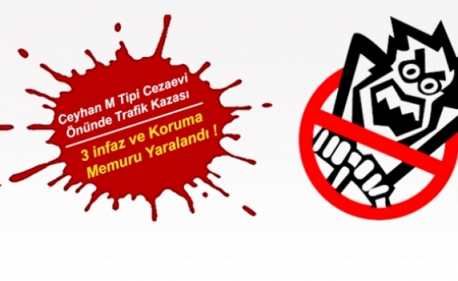 Ceyhan M Tipi C.İ.K Önünde Trafik Kazası: 3 İnfaz ve Koruma Memuru Yaralandı !