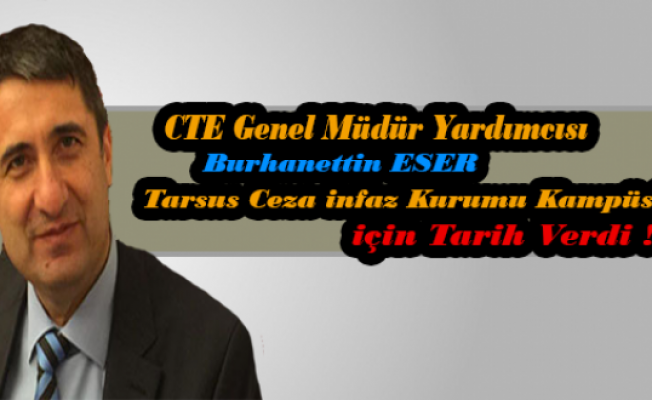 CTE Genel Müdür Yardımcısı Burhanettin Eser Tarsus İçin Tarih Verdi.