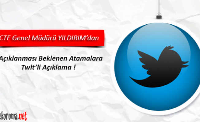 CTE Genel Müdürü YILDIRIMdan Atamalara Twitli Açıklama !